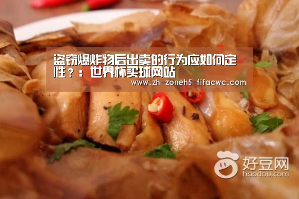 盗窃爆炸物后出卖的行为应如何定性?:世界杯买球网站(图1) 世界杯买球网站