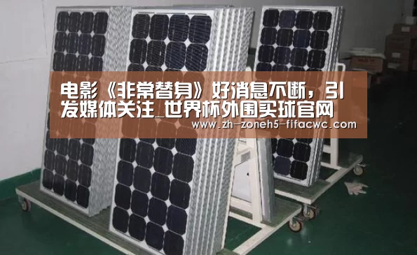 电影《非常替身》好消息不断,引发媒体关注_世界杯外围买球官网(图3) 世界杯买球网站