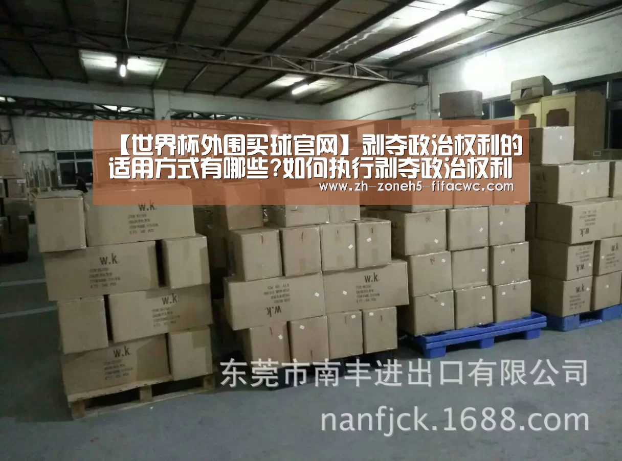【世界杯外围买球官网】剥夺政治权利的适用方式有哪些?如何执行剥夺政治权利的刑罚?(图2) 世界杯外围买球官网