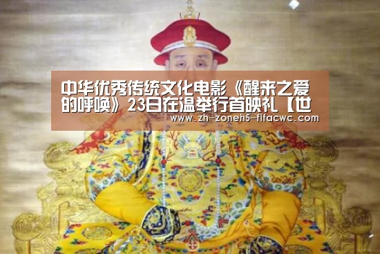中华优秀传统文化电影《醒来之爱的呼唤》23日在温举行首映礼【世界杯买球网站】(图1) 世界杯投注