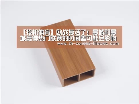 【投机体育】欧战复活了!曼城和曼城赢得热门联赛的时间差可能会影响球队的状态|世界杯买球网站(图2) 世界杯外围买球官网